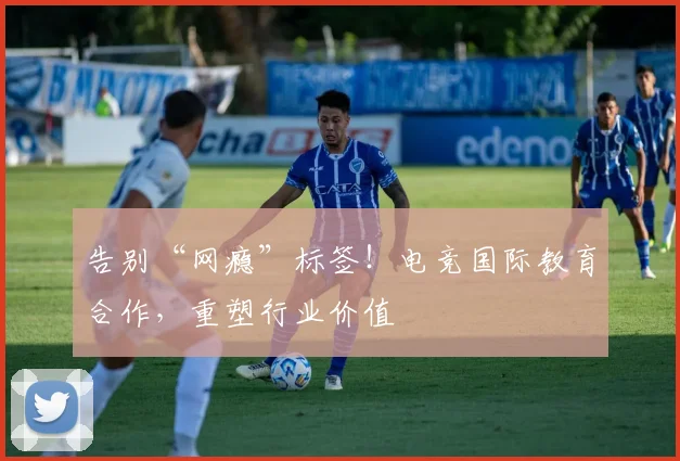 告别“网瘾”标签!电竞国际教育合作,重塑行业价值